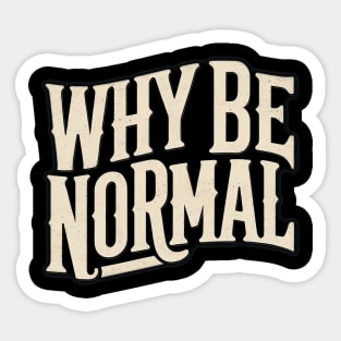 Why Be Normal Sticker